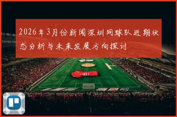 2026年3月份新闻深圳网球队近期状态分析与未来发展方向探讨